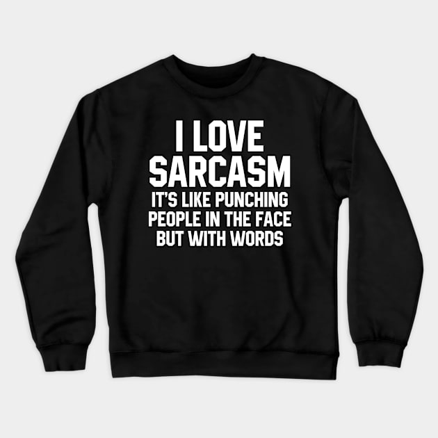 I Love Sarcasm It's Like Punching People In The Face But With Words Crewneck Sweatshirt by fromherotozero